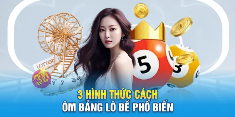 3 hình thức cách ôm bảng lô đề phổ biến