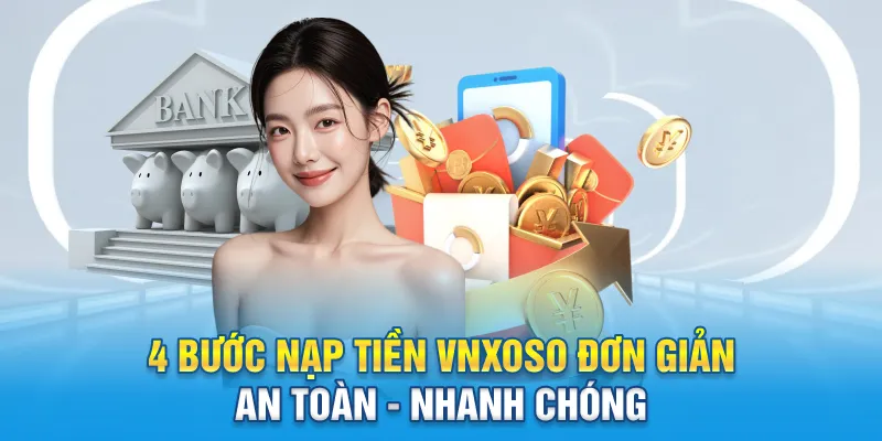 Thực hiện bốn bước nạp tiền Vnxoso sau để đảm bảo 100% quyền lợi
