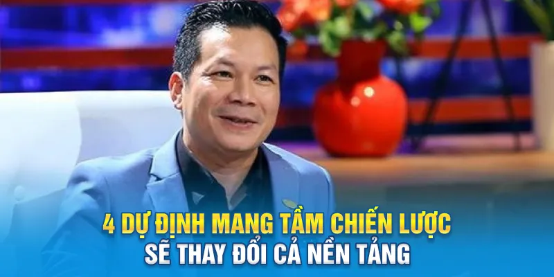 4 dự định mang tầm chiến lược sẽ thay đổi cả nền tảng