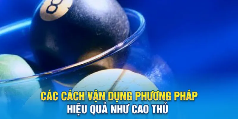 Các cách vận dụng phương pháp hiệu quả như cao thủ