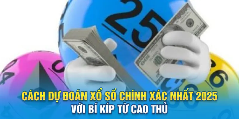 cach du doan xo so chinh xac nhat 2025 voi bi kip tu cao thu 2 11zon