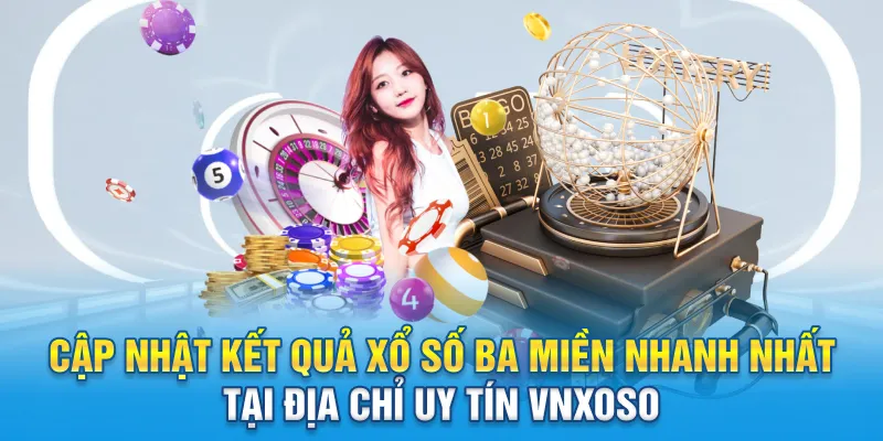 Cập nhật kết quả xổ số ba miền nhanh nhất tại địa chỉ uy tín Vnxoso