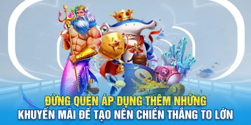 Đừng quên áp dụng thêm những khuyến mãi để tạo nên chiến thắng to lớn