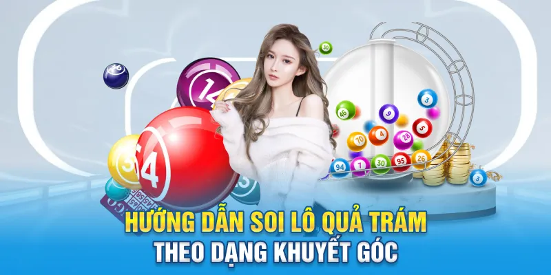 Hướng dẫn soi lô quả trám theo dạng khuyết góc