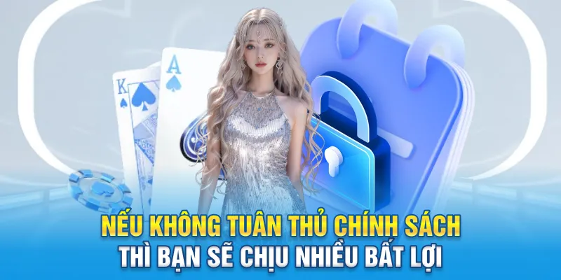 Nếu không tuân thủ chính sách thì bạn sẽ chịu nhiều bất lợi