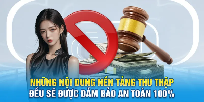 Những nội dung nền tảng thu thập đều sẽ được đảm bảo an toàn 100%