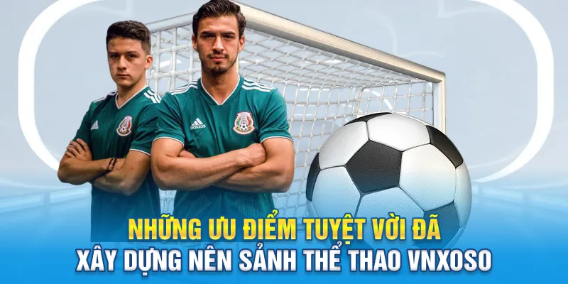 Những ưu điểm tuyệt vời đã xây dựng nên sảnh thể thao Vnxoso