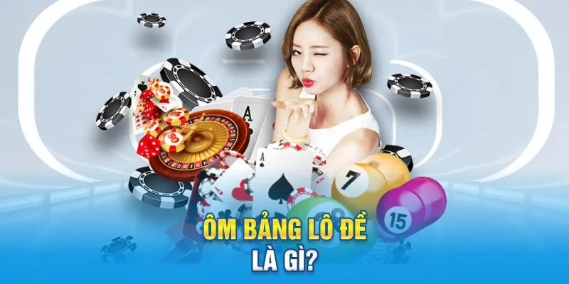 Ôm bảng lô đề là gì?