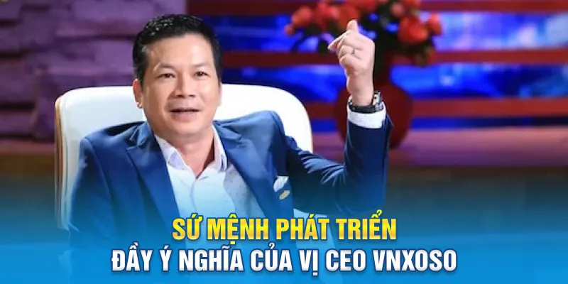 Sứ mệnh phát triển đầy ý nghĩa của vị CEO Vnxoso