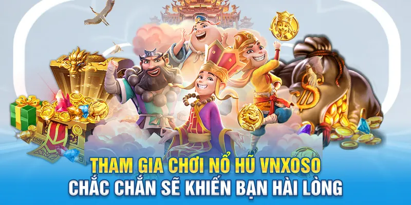 Tham gia chơi nổ hũ Vnxoso chắc chắn sẽ khiến bạn hài lòng