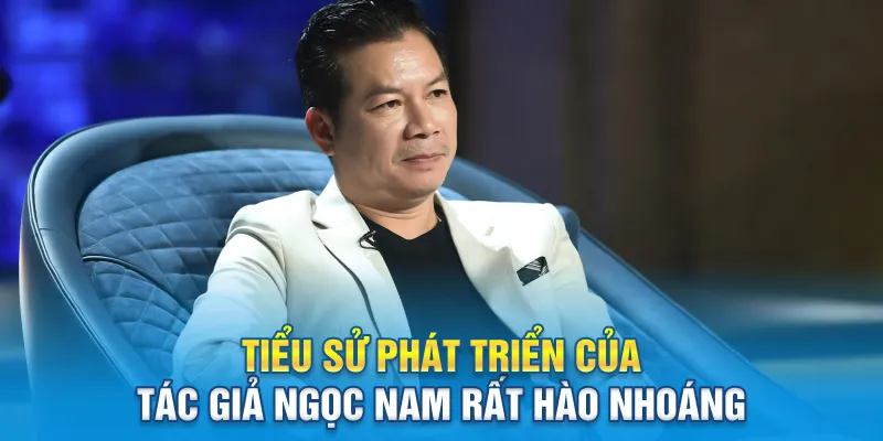 Tiểu sử phát triển của tác giả Ngọc Nam rất hào nhoáng