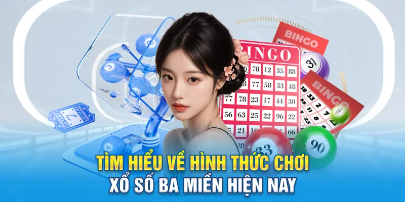 Tìm hiểu về hình thức chơi xổ số ba miền hiện nay