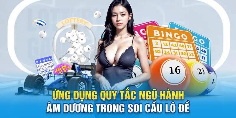 Ứng dụng quy tắc ngũ hành âm dương trong soi cầu lô đề